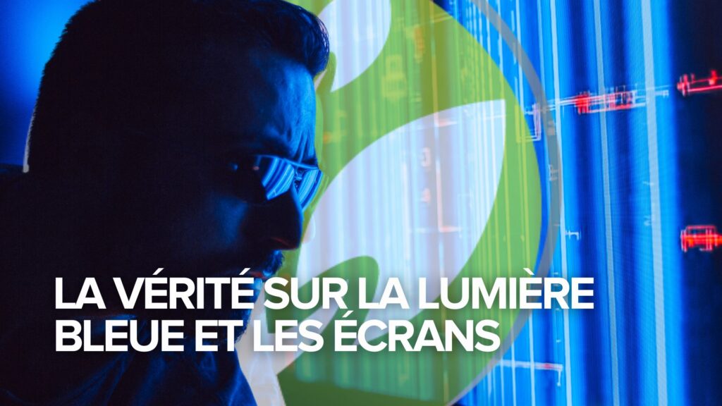La vérité sur la lumière bleue et les écrans