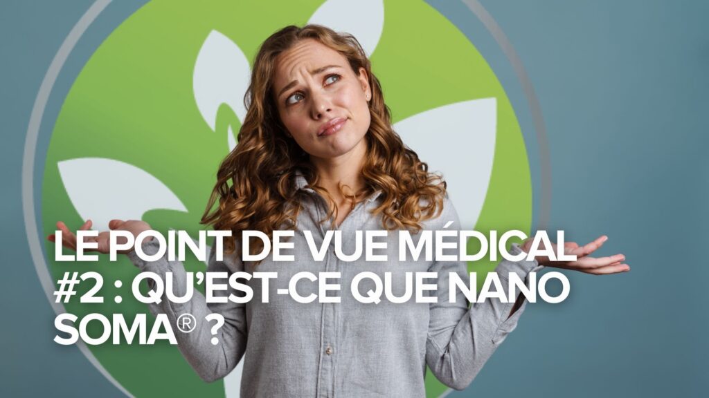 Le point de vue médical #2 : Qu’est-ce que NANO SOMA® ? Le point de vue médical #2 : Qu’est-ce que NANO SOMA® ?