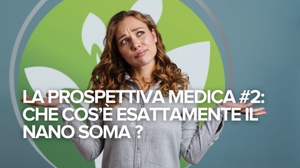 La prospettiva medica #2: Che cos’è esattamente il NANO SOMA®? La prospettiva medica #2: Che cos’è esattamente il NANO SOMA®?