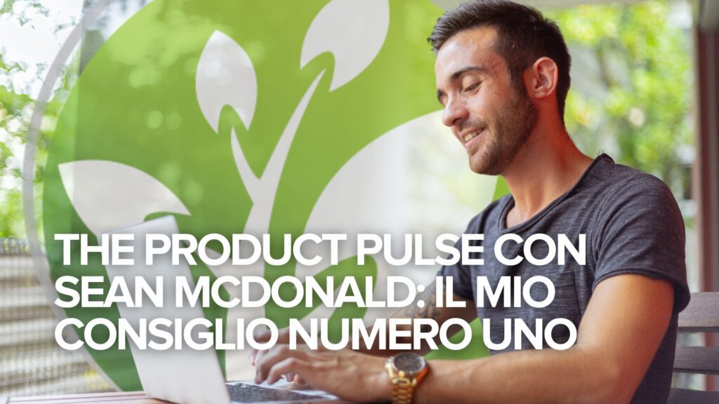 The Product Pulse con Sean McDonald: il mio consiglio numero uno The Product Pulse con Sean McDonald: il mio consiglio numero uno