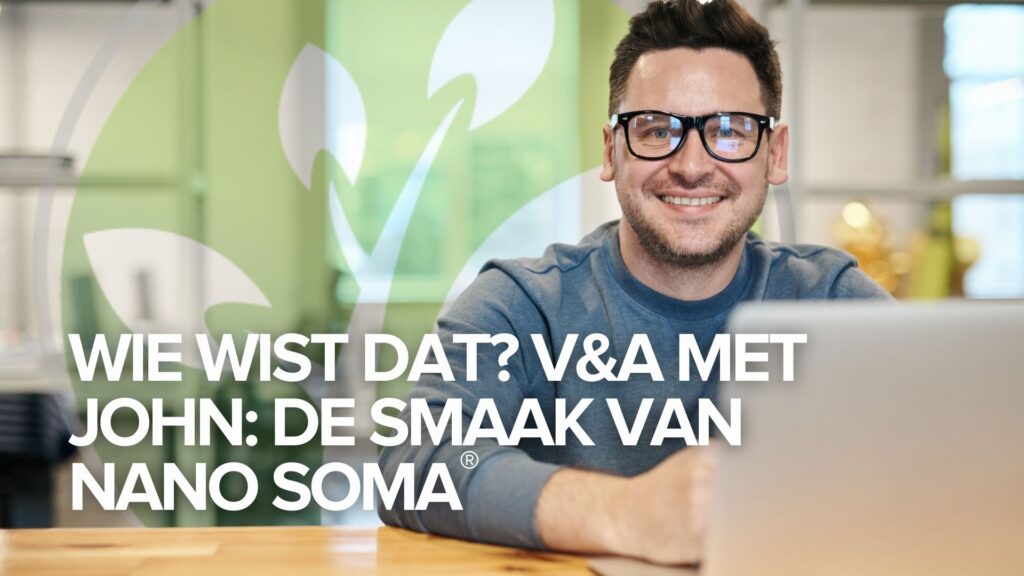 Wie wist dat? V&A met John: de smaak van NANO SOMA® Wie wist dat? V&A met John: de smaak van NANO SOMA®