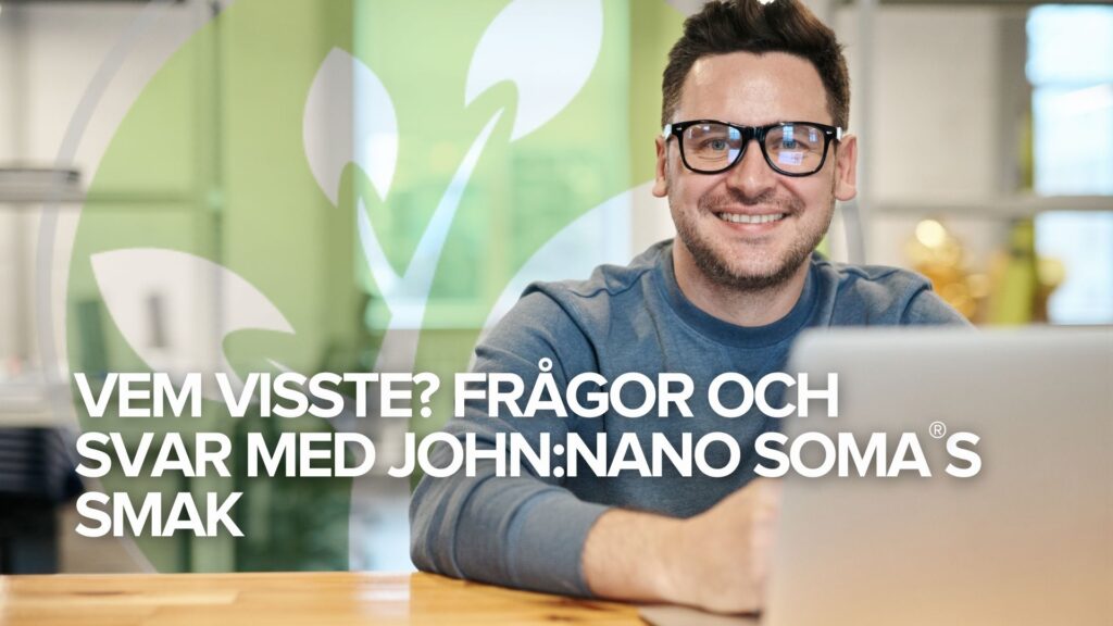 Vem visste? Frågor och svar med John:NANO SOMA®s smak Vem visste? Frågor och svar med John:NANO SOMA®s smak