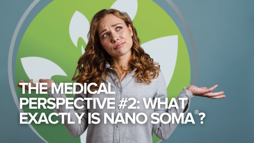 Perspectiva medicală #2: Ce este mai exact NANO SOMA®? Perspectiva medicală #2: Ce este mai exact NANO SOMA®?