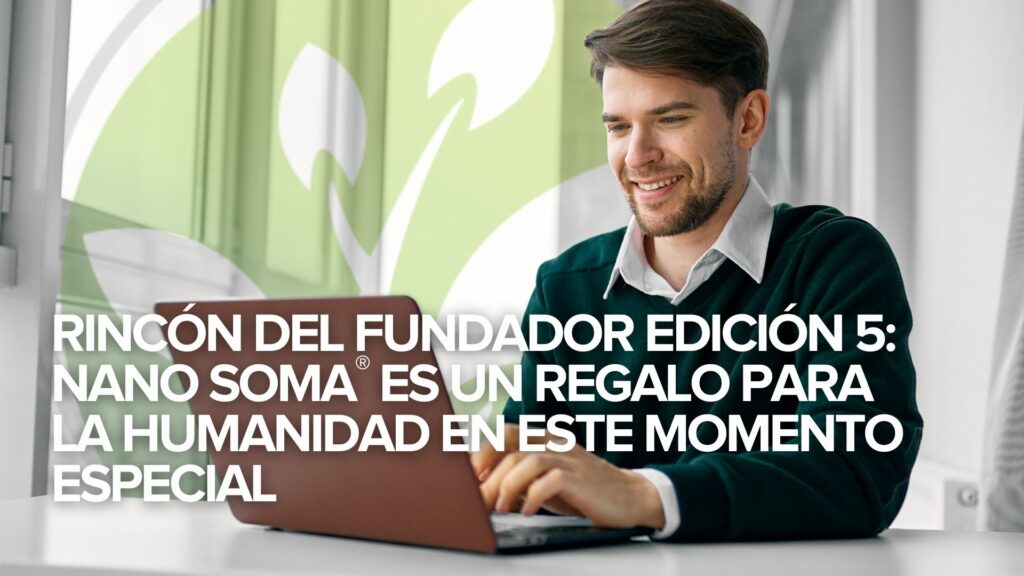 Rincón del Fundador Edición 5: NANO SOMA® es un regalo para la humanidad en este momento especial Rincón del Fundador Edición 5: NANO SOMA® es un regalo para la humanidad en este momento especial