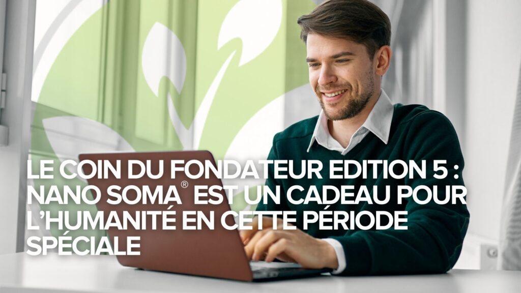 Le coin du fondateur Edition 5 : NANO SOMA® est un cadeau pour l’humanité en cette période spéciale Le coin du fondateur Edition 5 : NANO SOMA® est un cadeau pour l’humanité en cette période spéciale