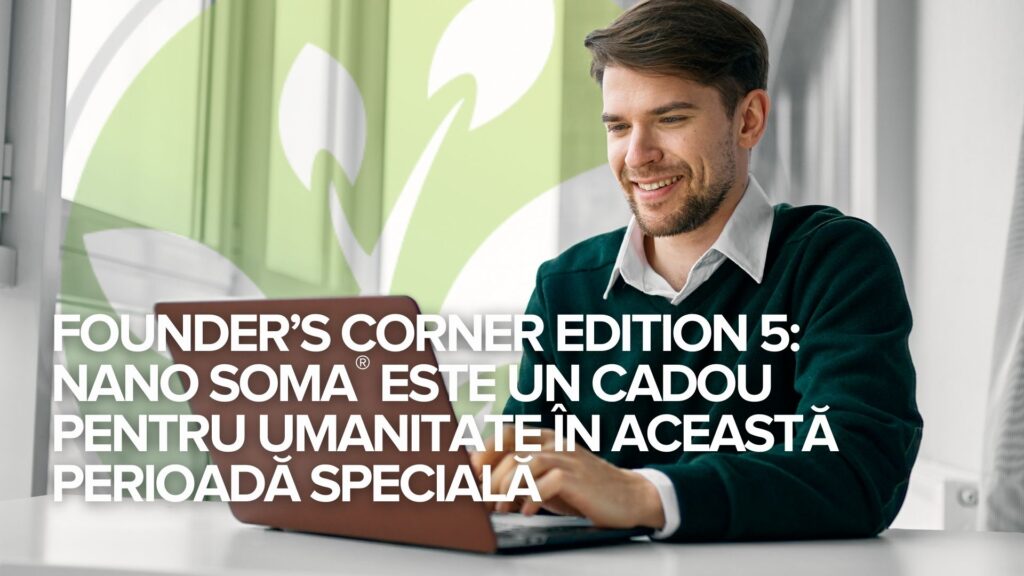 Founder’s Corner Edition 5: NANO SOMA® este un cadou pentru umanitate în această perioadă specială Founder’s Corner Edition 5: NANO SOMA® este un cadou pentru umanitate în această perioadă specială