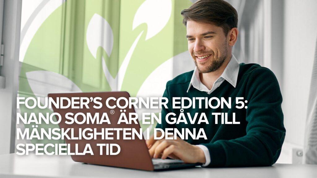 Founder’s Corner Edition 5: NANO SOMA® är en gåva till mänskligheten i denna speciella tid Founder’s Corner Edition 5: NANO SOMA® är en gåva till mänskligheten i denna speciella tid