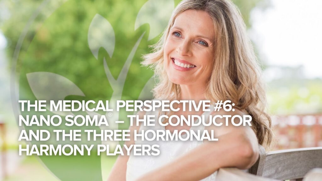 The Medical Perspective #6: NANO SOMA® – The Conductor and the three Hormonal Harmony Players The Medical Perspective #6: NANO SOMA® – The Conductor and the three Hormonal Harmony Players