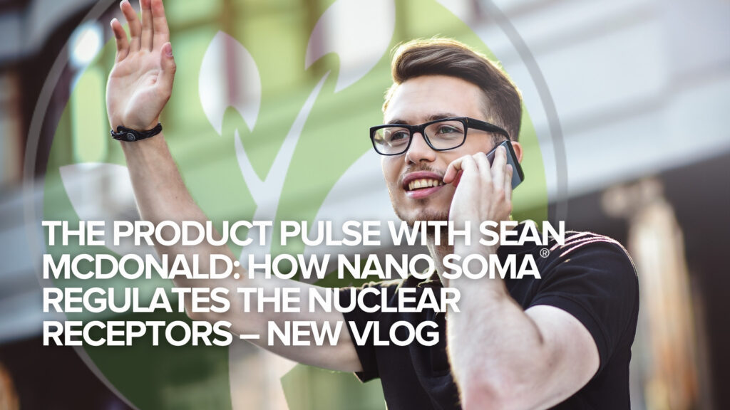 The Product Pulse with Sean McDonald: How NANO SOMA® Regulates the Nuclear Receptors – New VLOG