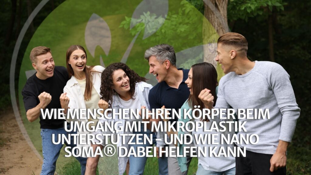 Wie Menschen ihren Körper beim Umgang mit Mikroplastik unterstützen – und wie NANO SOMA® dabei helfen kann