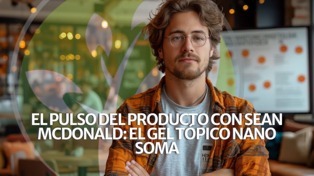 El Pulso del Producto con Sean McDonald: el Gel Tópico NANO SOMA