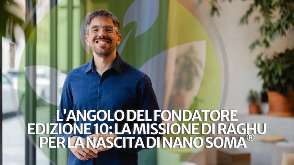 L’Angolo del Fondatore Edizione 10: La missione di Raghu per la nascita di NANO SOMA®