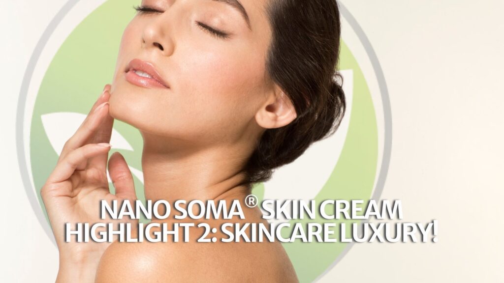 NANO SOMA® Skin Cream Highlight 2: Skincare Luxury!