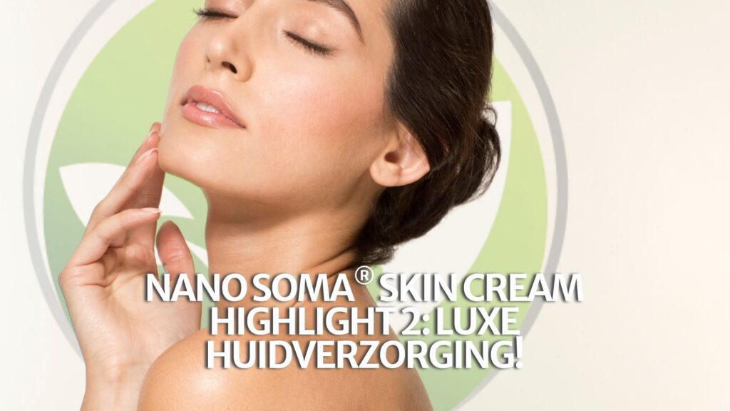 NANO SOMA® Skin Cream Highlight 2: Luxe huidverzorging!