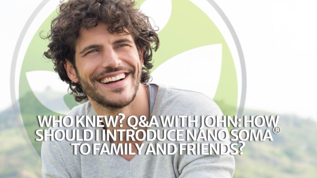 Wie wist dat? V&A met John: Hoe stel ik NANO SOMA® voor aan familie en vrienden?
