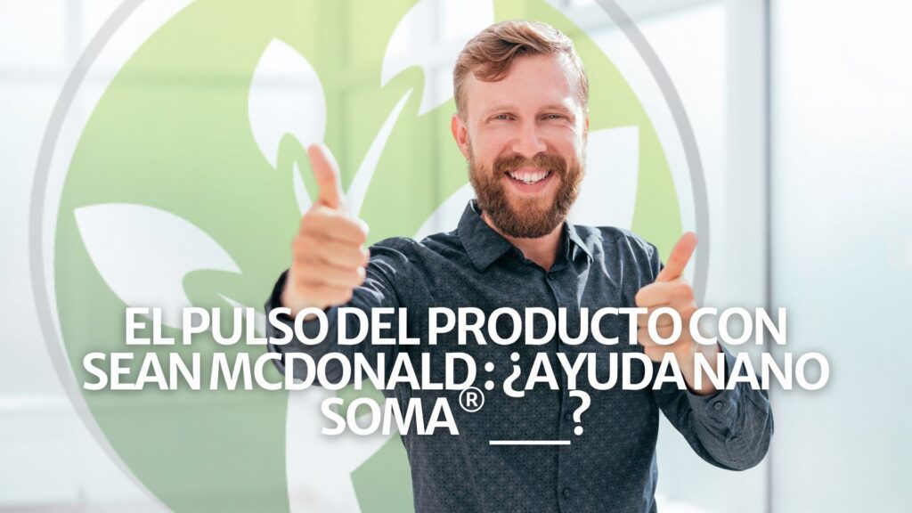 El Pulso del Producto con Sean McDonald : ¿Ayuda NANO SOMA® __?