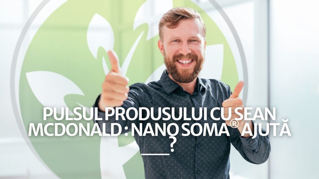 Pulsul produsului cu Sean McDonald : NANO SOMA® ajută __?