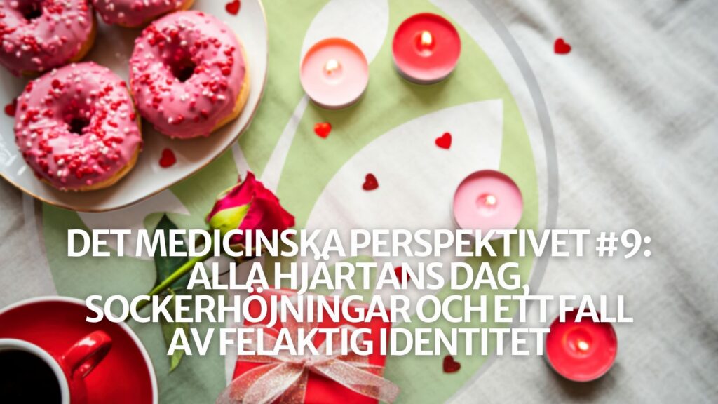 Det medicinska perspektivet #9: Alla hjärtans dag, sockerhöjningar och ett fall av felaktig identitet