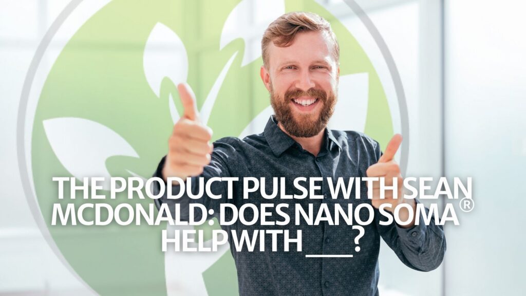 The Product Pulse with Sean McDonald: Does NANO SOMA® Help with __?