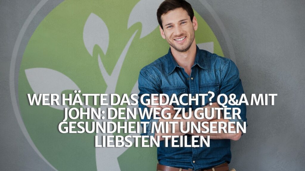 Wer hätte das gedacht? Q&A mit John: Den Weg zu guter Gesundheit mit unseren Liebsten teilen