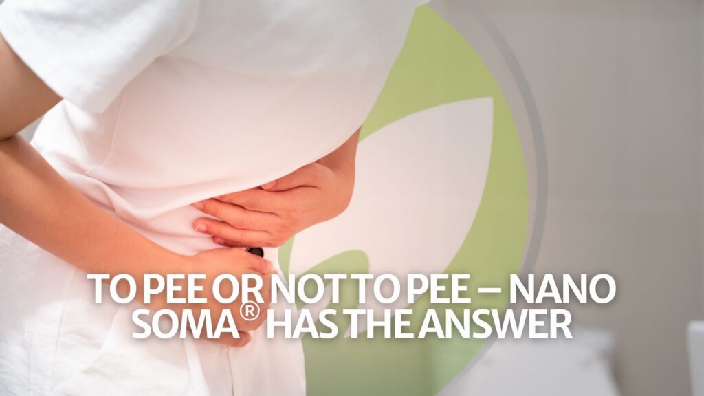 To Pee or Not to Pee – NANO SOMA® has the Answer