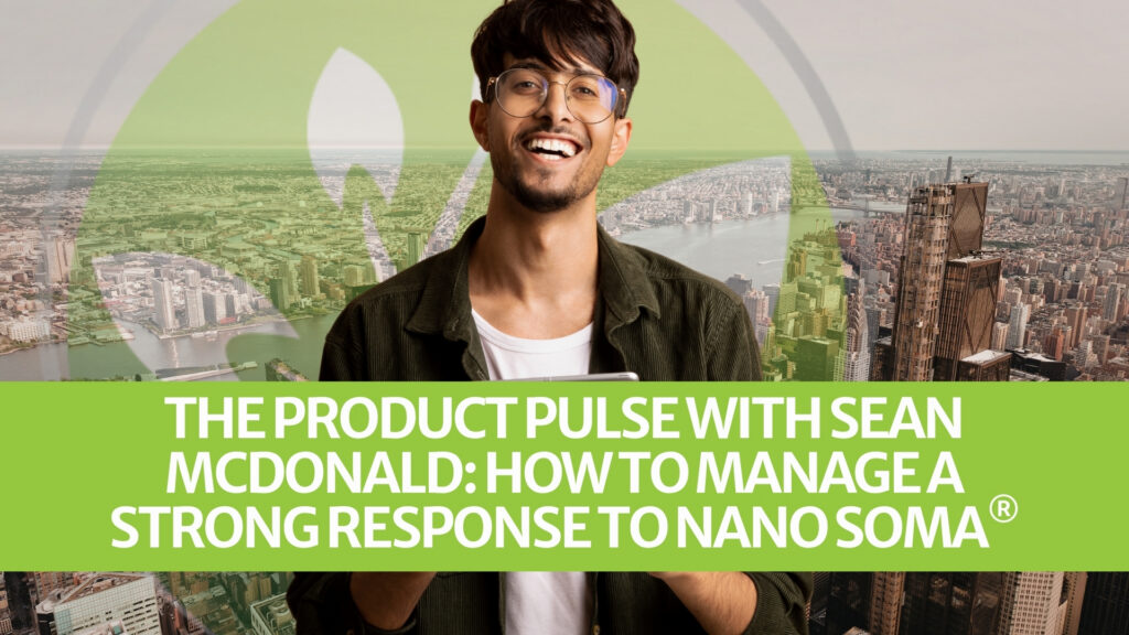 The Product Pulse with Sean McDonald: How to Manage a Strong Response to NANO SOMA®