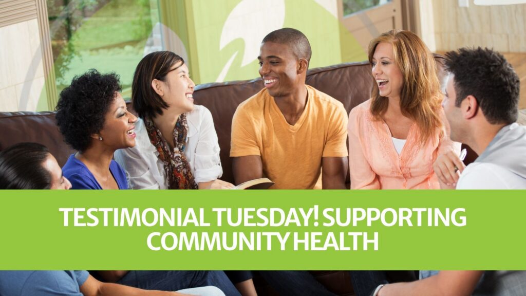 Testimonial Tuesday! Supporting Community Health Testimonial Tuesday! Supporting Community Health