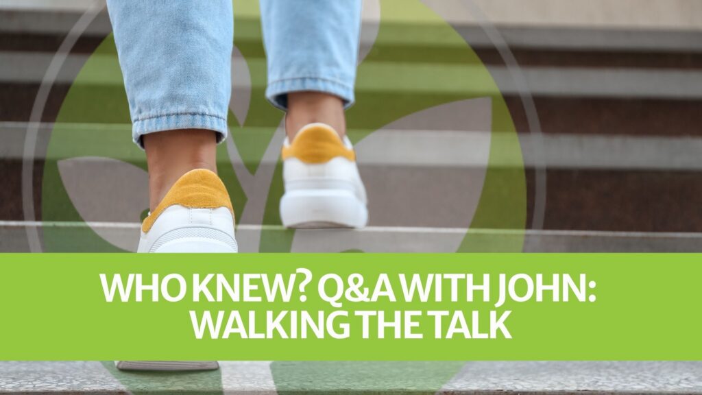 Who Knew? Q&A with John: Walking the Talk Who Knew? Q&A with John: Walking the Talk