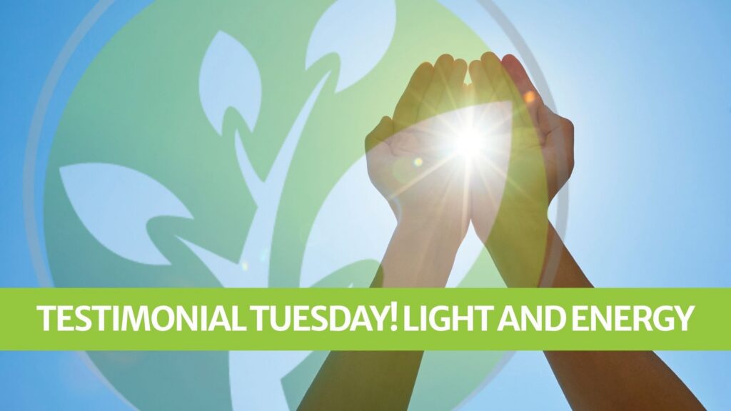 Testimonial Tuesday! Light and Energy Testimonial Tuesday! Light and Energy