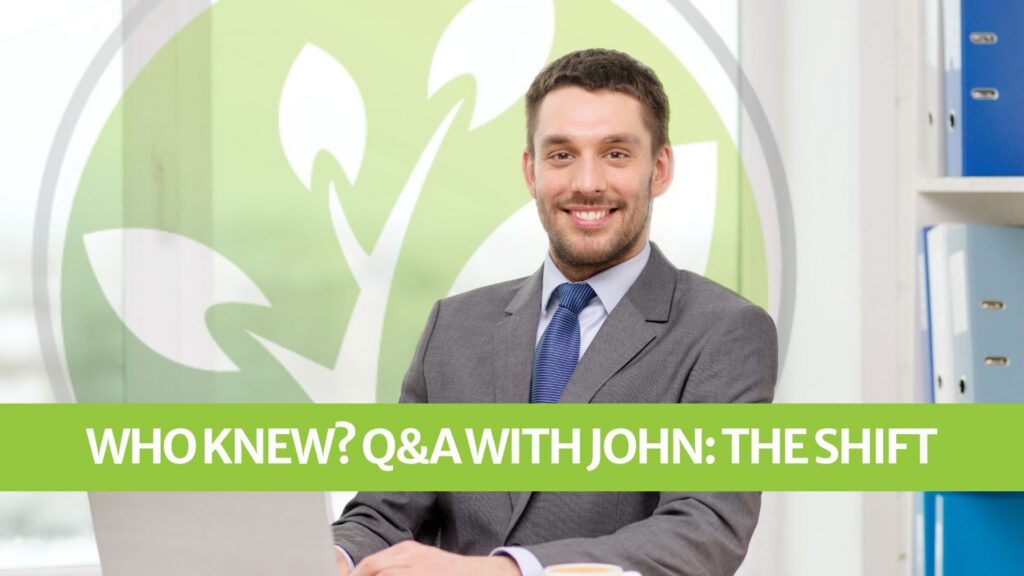 Who Knew? Q&A with John: The Shift Who Knew? Q&A with John: The Shift